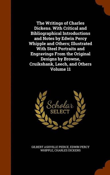 bokomslag The Writings of Charles Dickens. With Critical and Bibliographical Introductions and Notes by Edwin Percy Whipple and Others; Illustrated With Steel Portraits and Engravings From the Original Designs