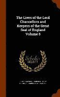 bokomslag Lives of the Lord Chancellors and Keepers of the Great Seal of England Volume 5