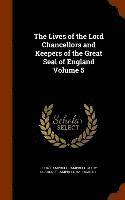 bokomslag The Lives of the Lord Chancellors and Keepers of the Great Seal of England Volume 5
