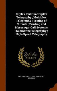bokomslag Duplex and Quadruplex Telegraphy; Multiplex Telegraphy; Testing of Circuits; Printing and Messenger-Call Systems; Submarine Telegraphy; High-Speed Telegraphy