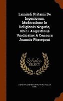 bokomslag Lamindi Pritanii De Ingeniorum Moderatione In Religionis Negotio, Ubi S. Augustinus Vindicatus A Censura Joannis Phereponi