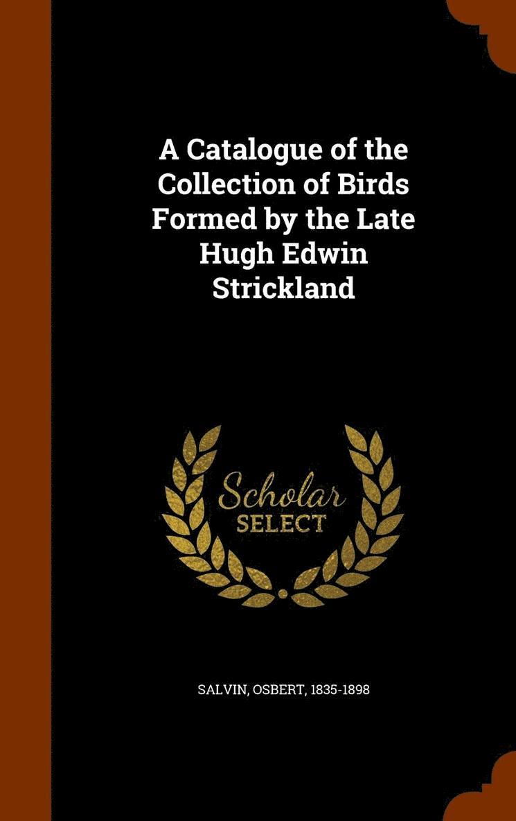 A Catalogue of the Collection of Birds Formed by the Late Hugh Edwin Strickland 1