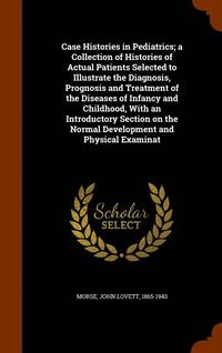 bokomslag Case Histories in Pediatrics; a Collection of Histories of Actual Patients Selected to Illustrate the Diagnosis, Prognosis and Treatment of the Diseases of Infancy and Childhood, With an Introductory