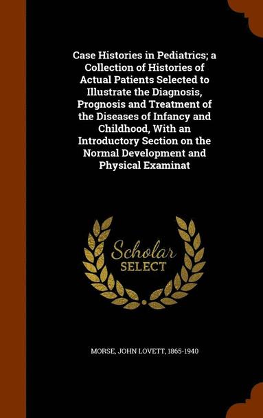 bokomslag Case Histories in Pediatrics; a Collection of Histories of Actual Patients Selected to Illustrate the Diagnosis, Prognosis and Treatment of the Diseases of Infancy and Childhood, With an Introductory