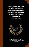 Plays, From the Text of William Gifford, With the Addition of the Tragedy "Believe as you List". Edited by Francis Cunningham