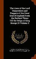 bokomslag The Lives of the Lord Chancellors and Keepers of the Great Seal of England From the Earliest Times Till the Reign of King George IV Volume 5