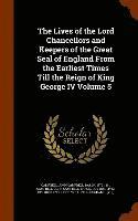 bokomslag Lives of the Lord Chancellors and Keepers of the Great Seal of England From the Earliest Times Till the Reign of King George IV Volume 5