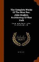 Complete Works Of The Most Rev. John Hughes, Archibishop Of New York