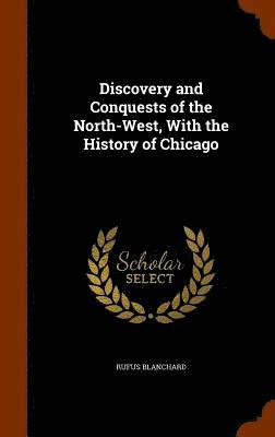 bokomslag Discovery and Conquests of the North-West, With the History of Chicago