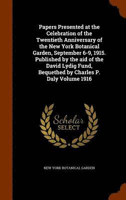bokomslag Papers Presented at the Celebration of the Twentieth Anniversary of the New York Botanical Garden, September 6-9, 1915. Published by the aid of the David Lydig Fund, Bequethed by Charles P. Daly Vo...