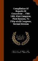 United States Congress Senate Committ - Compilation Of Reports Of Committee ... 1789-1901, First Congress, First Session, To Fifty-sixth Congress, Second Session, Inbunden