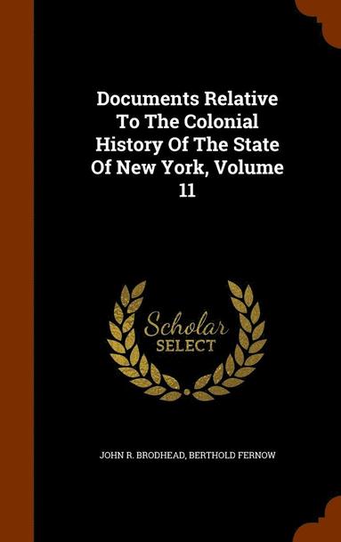 John R Brodhead, Berthold Fernow - Documents Relative To The Colonial History Of The State Of New York, Volume 11, Inbunden
