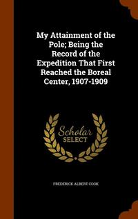 bokomslag My Attainment of the Pole; Being the Record of the Expedition That First Reached the Boreal Center, 1907-1909