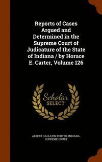 bokomslag Reports of Cases Argued and Determined in the Supreme Court of Judicature of the State of Indiana / by Horace E. Carter, Volume 126