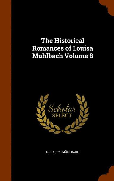bokomslag The Historical Romances of Louisa Muhlbach Volume 8