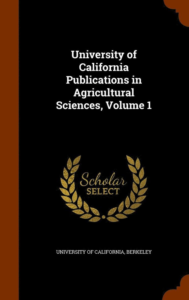 University of California Publications in Agricultural Sciences, Volume 1 1