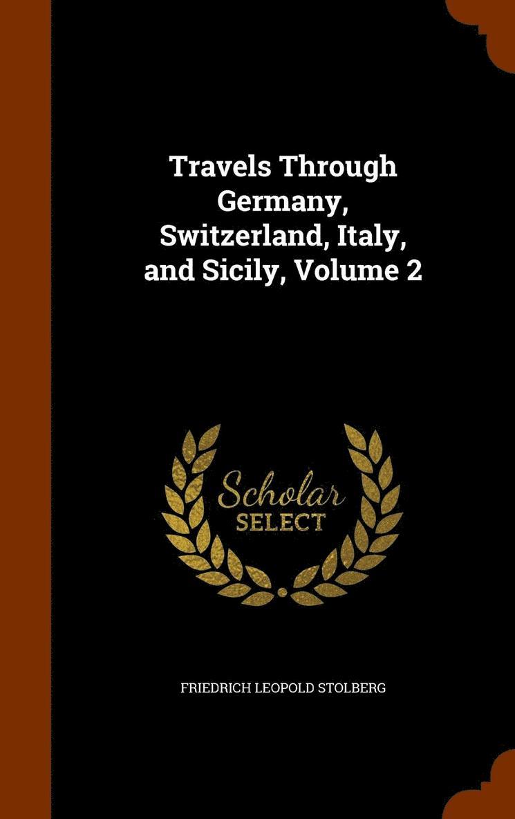 Friedrich Leopold Stolberg - Travels Through Germany, Switzerland, Italy, and Sicily, Volume 2, Inbunden