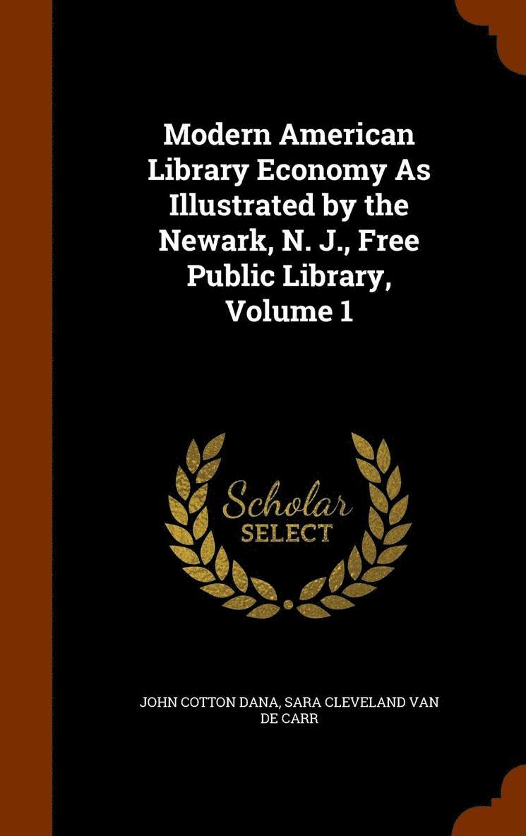 Modern American Library Economy As Illustrated by the Newark, N. J., Free Public Library, Volume 1