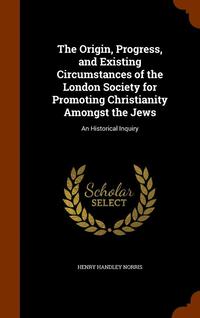 bokomslag The Origin, Progress, and Existing Circumstances of the London Society for Promoting Christianity Amongst the Jews