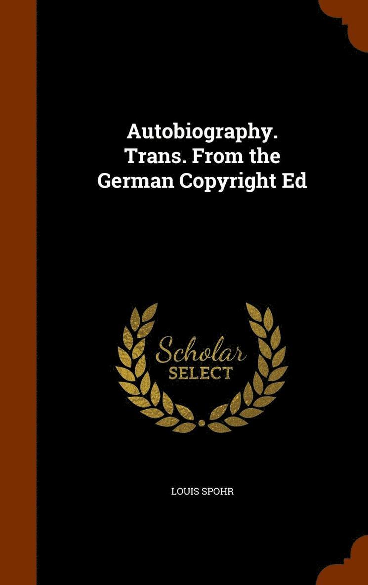 Autobiography. Trans. From the German Copyright Ed