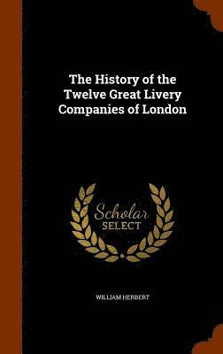 bokomslag The History of the Twelve Great Livery Companies of London