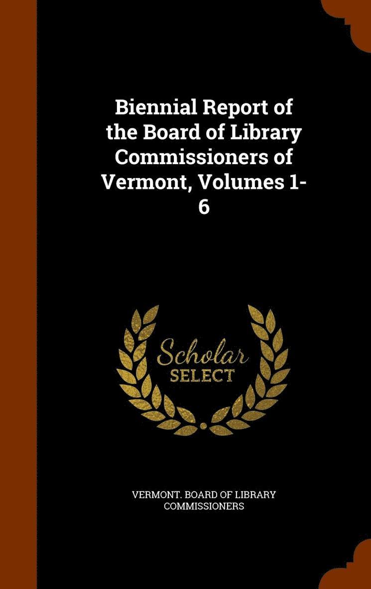 Biennial Report of the Board of Library Commissioners of Vermont, Volumes 1-6 1