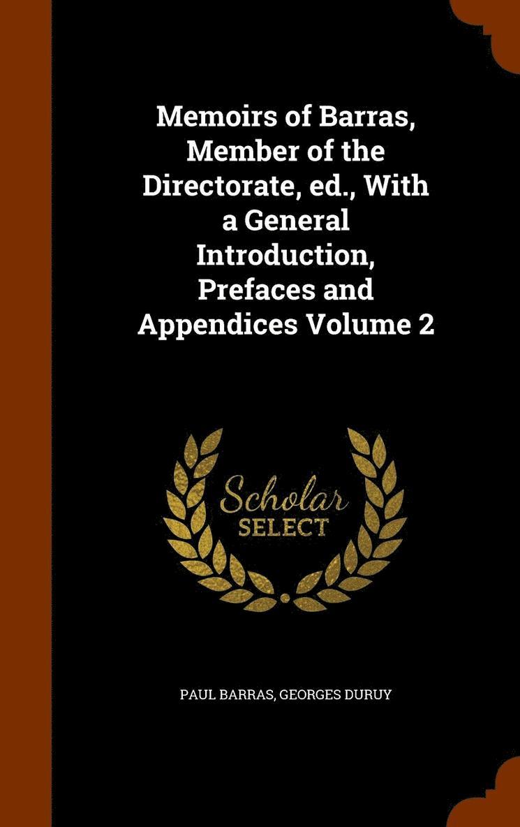 Memoirs of Barras, Member of the Directorate, ed., With a General Introduction, Prefaces and Appendices Volume 2 1