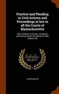 bokomslag Practice and Pleading in Civil Actions and Proceedings at law in all the Courts of Massachusettts