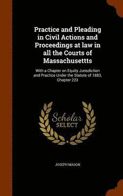 Practice and Pleading in Civil Actions and Proceedings at law in all the Courts of Massachusettts 1