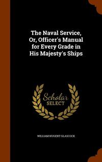 bokomslag The Naval Service, Or, Officer's Manual for Every Grade in His Majesty's Ships