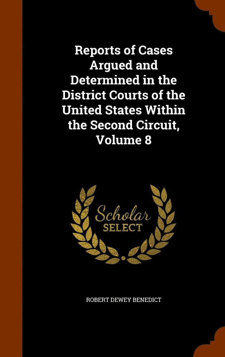 Reports of Cases Argued and Determined in the District Courts of the United States Within the Second Circuit, Volume 8 1