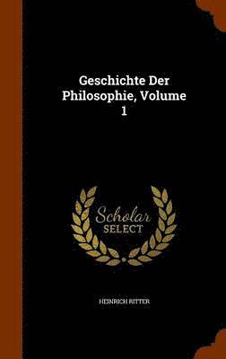 Geschichte Der Philosophie, Volume 1 1