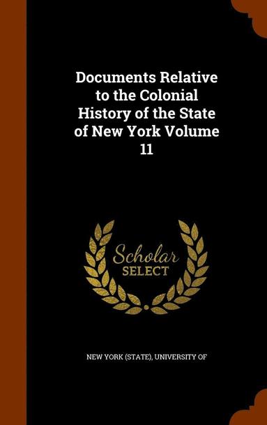 University Of New York (State) - Documents Relative to the Colonial History of the State of New York Volume 11, Inbunden