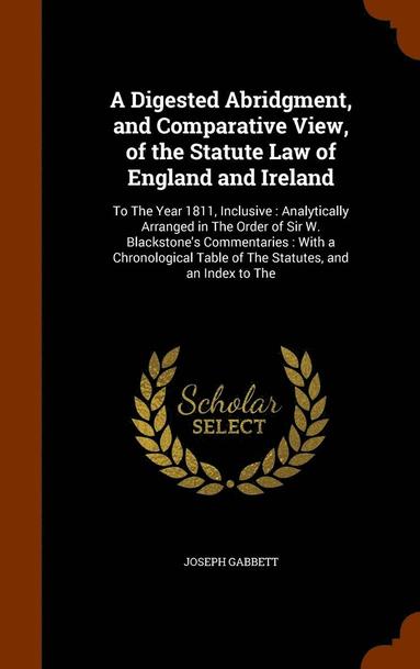 bokomslag A Digested Abridgment, and Comparative View, of the Statute Law of England and Ireland