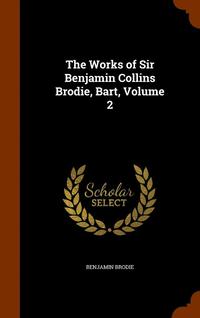 bokomslag The Works of Sir Benjamin Collins Brodie, Bart, Volume 2