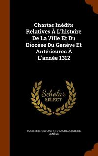 bokomslag Chartes Inédits Relatives À L'histoire De La Ville Et Du Diocèse Du Genève Et Antérieures À L'année 1312