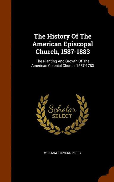 bokomslag The History Of The American Episcopal Church, 1587-1883