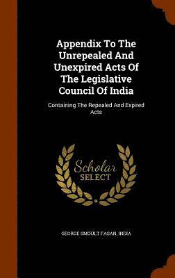 Appendix To The Unrepealed And Unexpired Acts Of The Legislative Council Of India 1