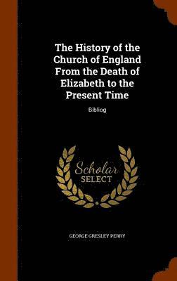 History of the Church of England From the Death of Elizabeth to the Present Time