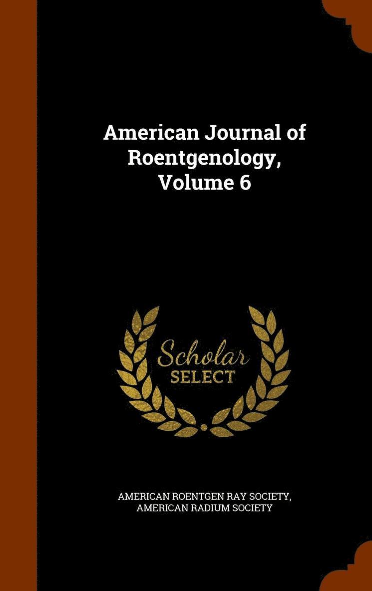 American Journal of Roentgenology, Volume 6 1