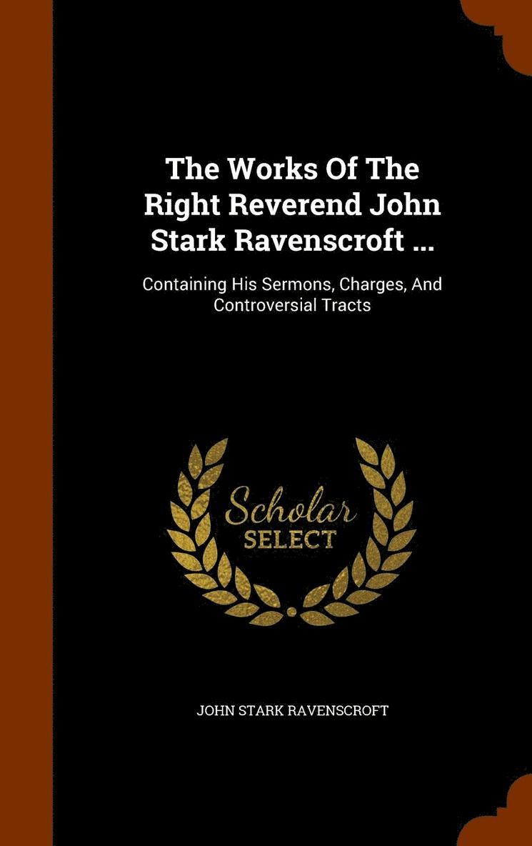 John Stark Ravenscroft - Works Of The Right Reverend John Stark Ravenscroft ..., Inbunden