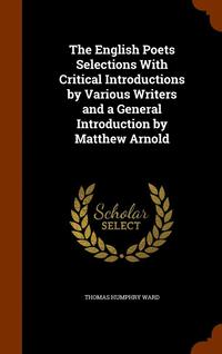 bokomslag The English Poets Selections With Critical Introductions by Various Writers and a General Introduction by Matthew Arnold