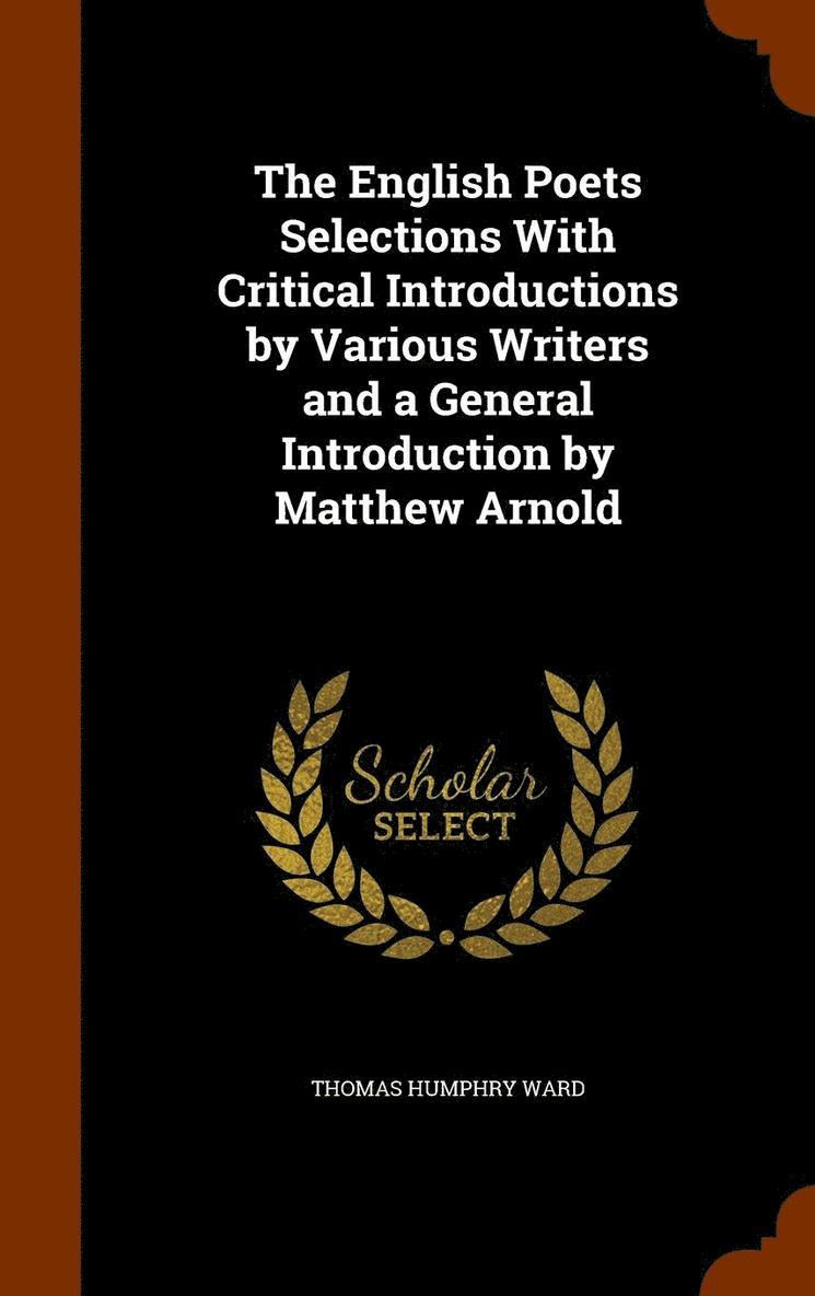 The English Poets Selections With Critical Introductions by Various Writers and a General Introduction by Matthew Arnold 1