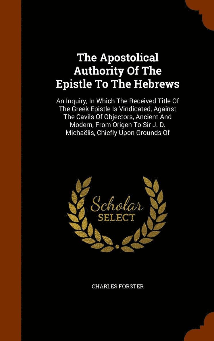 Charles Forster - Apostolical Authority Of The Epistle To The Hebrews, Inbunden