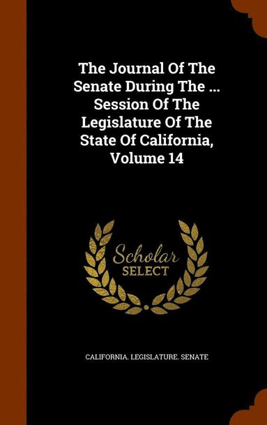 bokomslag Journal Of The Senate During The ... Session Of The Legislature Of The State Of California, Volume 14