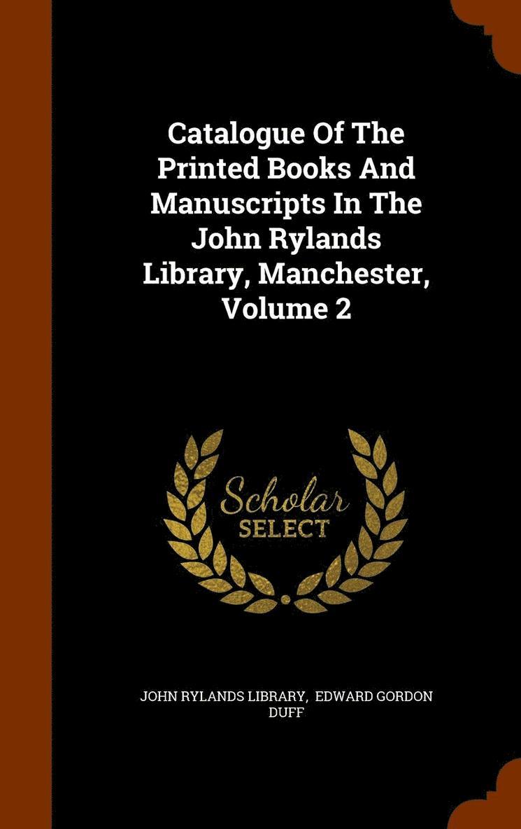 Catalogue Of The Printed Books And Manuscripts In The John Rylands Library, Manchester, Volume 2 1