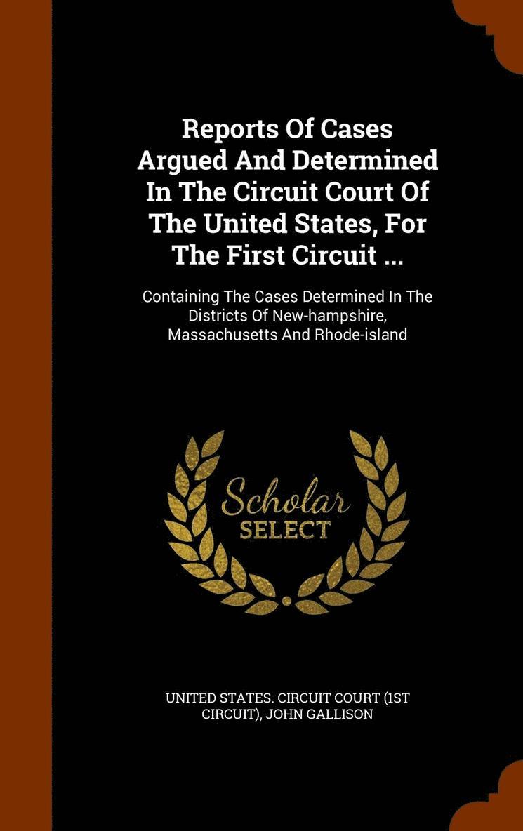 Reports Of Cases Argued And Determined In The Circuit Court Of The United States, For The First Circuit ... 1
