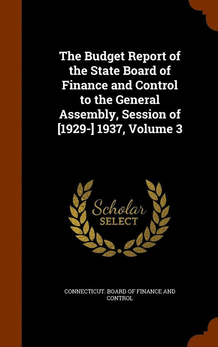 The Budget Report of the State Board of Finance and Control to the General Assembly, Session of [1929-] 1937, Volume 3 1