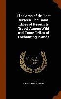 bokomslag The Gems of the East Sixteen Thousand Miles of Research Travel Among Wild and Tame Tribes of Enchanting Islands