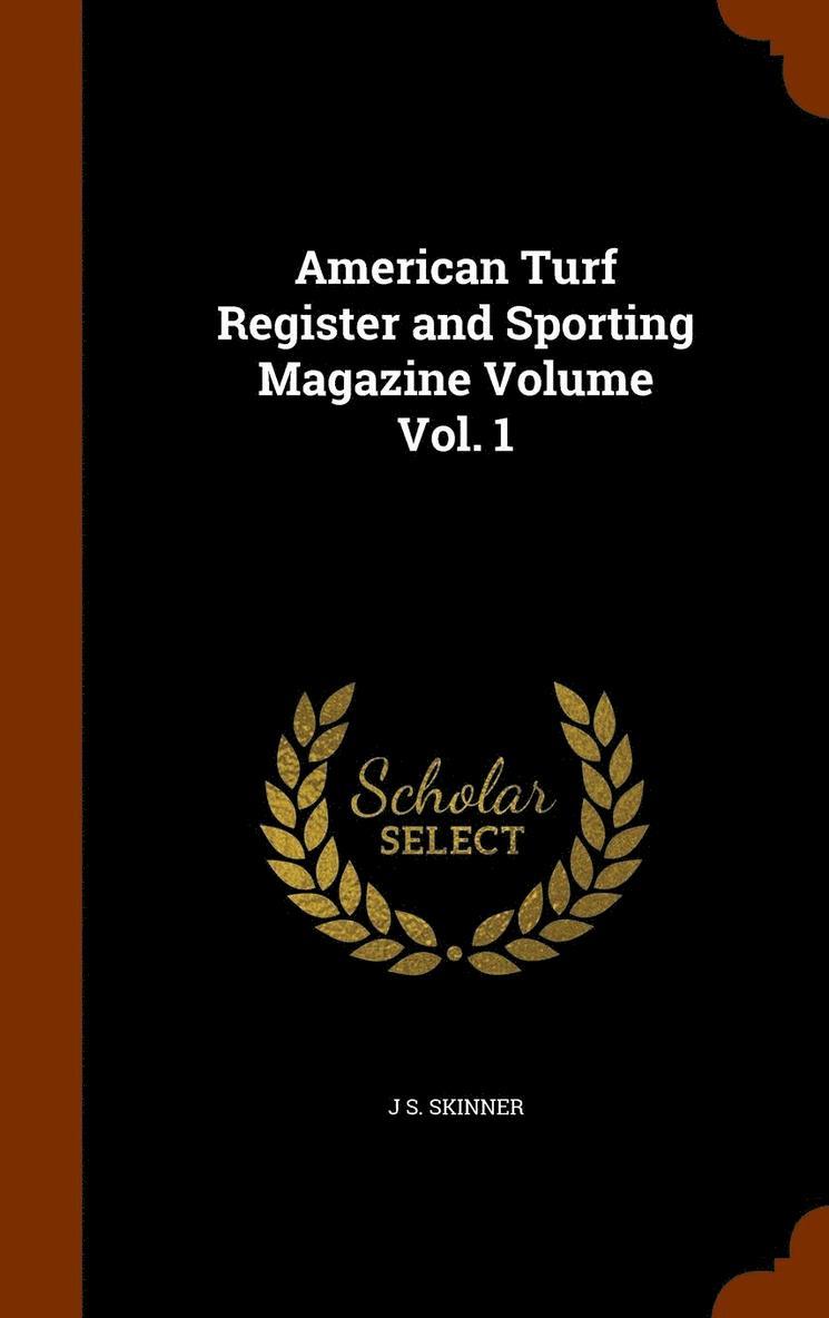 American Turf Register and Sporting Magazine Volume Vol. 1 1